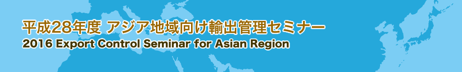 平成28年度 アジア地域向け輸出管理セミナー 2016 Export Control Seminar for Asian Region